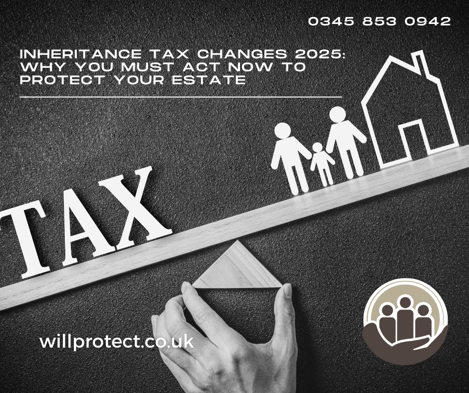 Inheritance Tax Changes 2025: Why You Must Act Now to Protect Your Estate